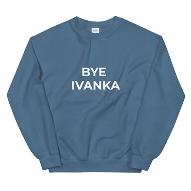 BYE IVANKA Sweatshirt - Shrill Society 
