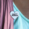 Nasty Woman Heart Pin - Shrill Society 