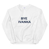 BYE IVANKA Sweatshirt - Shrill Society 